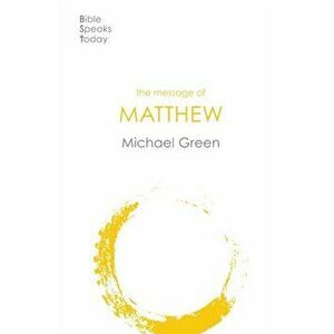 Message of Matthew, Paperback - Michael Green imagine