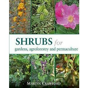 Shrubs for Gardens, Agroforestry and Permaculture, Paperback - Martin Crawford imagine