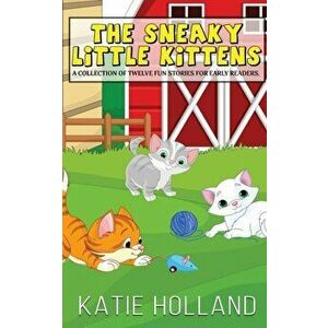 The Sneaky Little Kittens, Paperback - Katie Holland imagine