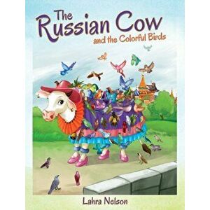The Russian Cow and the Colorful Birds, Hardcover - Lahra Nelson imagine