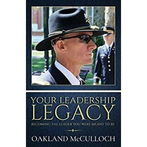 Your Leadership Legacy: Becoming the Leader You Were Meant to Be, Paperback - Oakland McCulloch imagine