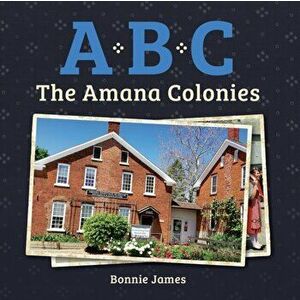 A, B, C: The Amana Colonies, Paperback - Bonnie James imagine
