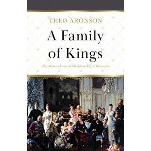 A Family of Kings: The Descendants of Christian IX of Denmark, Paperback - Theo Aronson imagine