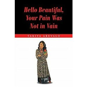 Hello Beautiful, Your Pain Was Not in Vain, Paperback - Takiya Arevalo imagine