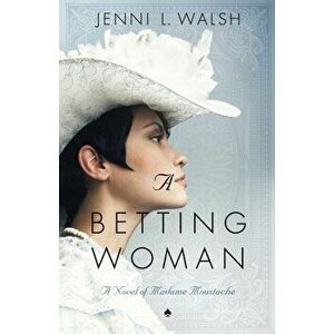 A Betting Woman: A Novel of Madame Moustache, Paperback - Jenni L. Walsh imagine