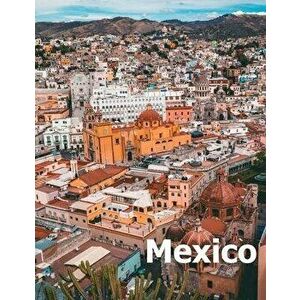 Mexico: Coffee Table Photography Travel Picture Book Album Of A Mexican Country and City In Southern North America Large Size, Paperback - Amelia Boma imagine