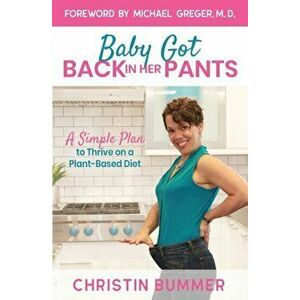 Baby Got Back In Her Pants: A Simple Plan to Thrive on a Plant-Based Diet - Limited Edition Full Color, Paperback - Christin Bummer imagine