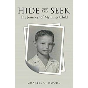 Hide or Seek: The Journeys of My Inner Child, Paperback - Charles C. Woods imagine
