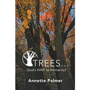 Trees... God's Hint to Humanity?, Paperback - Annette Palmer imagine