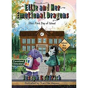 Ellie and Her Emotional Dragons: Ellie's First Day of School, Hardcover - Joseph E. Goodrich imagine