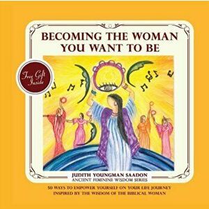 Becoming the Woman you want to be: 50 Ways to Empower Yourself on Your life Journey, Inspired by the Wisdom of the Biblical Woman - Judith Youngman Sa imagine