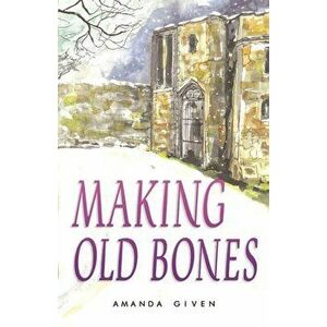 Making Old Bones, Paperback - Amanda Given imagine