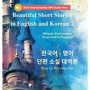 Beautiful Short Stories in English and Korean 2 (With Downloadable MP3 Files): Bilingual / Dual Language Picture Book for Beginners - Hye-Min Choi imagine