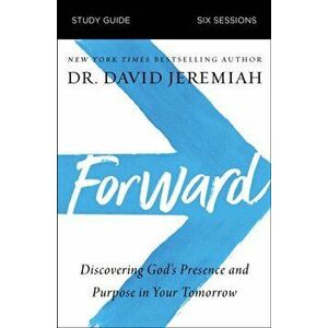 Forward Study Guide: Discovering God's Presence and Purpose in Your Tomorrow, Paperback - David Jeremiah imagine