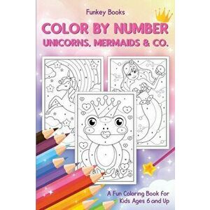 Color by Number - Unicorns, Mermaids & Co.: A Fun Coloring Book for Kids Ages 6 and Up, Paperback - Funkey Books imagine