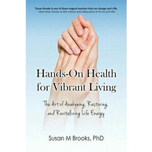 Hands-On Health for Vibrant Living: The Art of Awakening, Restoring, and Revitalizing Life Energy, Paperback - Susan M. Brooks imagine