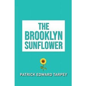 The Brooklyn Sunflower, Paperback - Patrick Edward Tarpey imagine