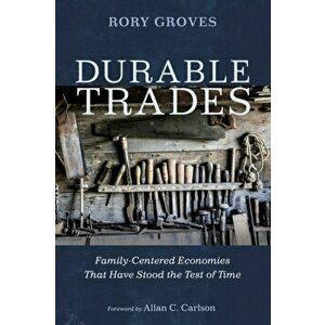 Durable Trades: Family-Centered Economies That Have Stood the Test of Time, Paperback - Rory Groves imagine