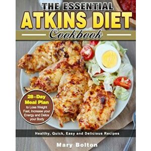 The Essential Atkins Diet Cookbook: Healthy, Quick, Easy and Delicious Recipes with 28-Day Meal Plan to Lose Weight Fast, Increase your Energy and Det imagine