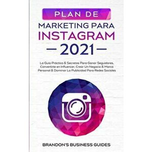 Marketing Para Instagram 2021: La Guía Práctica & Los Secretos Para Ganar Seguidores, Convertirte En Influencer, Crear Un Negocio & Marca Personal & - imagine