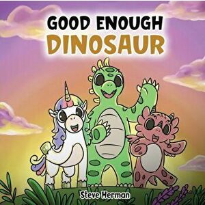 Good Enough Dinosaur: A Story about Self-Esteem and Self-Confidence., Paperback - Steve Herman imagine