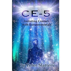 Ce-5: Initiating Contact with Extraterrestrials, Paperback - Peter Slattery imagine