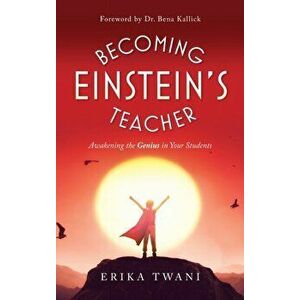 Becoming Einstein's Teacher: Awakening the Genius in Your Students, Hardcover - Erika Twani imagine