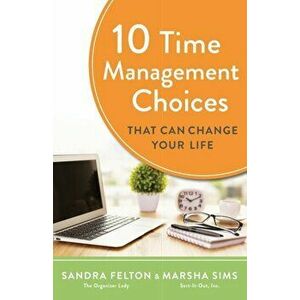 10 Time Management Choices That Can Change Your Life, Paperback - Sandra Felton imagine