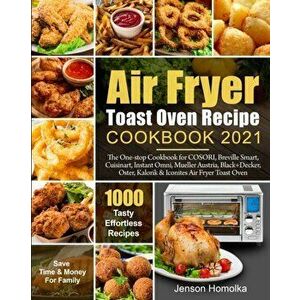 Air Fryer Toast Oven Recipe Cookbook 2021: The One-stop Cookbook for COSORI, Breville Smart, Cuisinart, Instant Omni, Mueller Austria, Black෧⑺, O - Je imagine