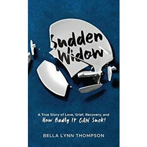 Sudden Widow, A True Story of Love, Grief, Recovery, and How Badly It CAN Suck!, Paperback - Bella Lynn Thompson imagine