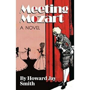 Meeting Mozart: A Novel Drawn From the Secret Diaries of Lorenzo Da Ponte, Paperback - Howard Jay Smith imagine
