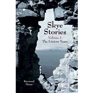 Skye Stories, 1: Volume 1 the Linicro Years, Paperback - Raymond Moore imagine