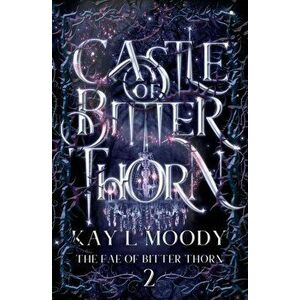 Castle of Bitter Thorn, Paperback - Kay L. Moody imagine