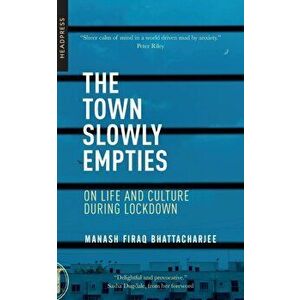 The Town Slowly Empties: On Life and Culture during Lockdown, Paperback - Manash Firaq Bhattacharjee imagine