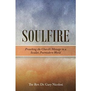 Soulfire: Preaching the Church's Message in a Secular, Postmodern World, Paperback - Gary Nicolosi imagine