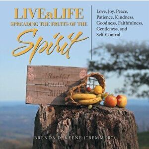 Livealife Spreading the Fruits of the Spirit: Love, Joy, Peace, Patience, Kindness, Goodness, Faithfulness, Gentleness, and Self-Control - Brenda D. K imagine