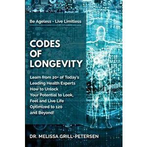 Codes of Longevity: Learn from 20 of Today's Leading Health Experts How to Unlock Your Potential to Look, Feel and Live Life Optimized to - Melissa Gr imagine