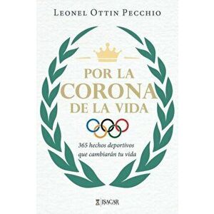 Por la Corona de la Vida: 365 hechos deportivos que cambiarán tu vida, Paperback - Leonel Ottin Pecchio imagine