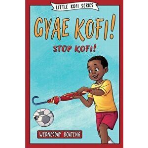 Gyae, Kofi! Stop, Kofi!, Paperback - Wednesday Boateng imagine