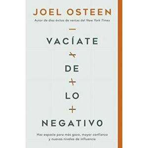 Vacíate de Lo Negativo: Haz Espacio Para Más Gozo, Mayor Confianza Y Nuevos Niveles de Influencia, Paperback - Joel Osteen imagine