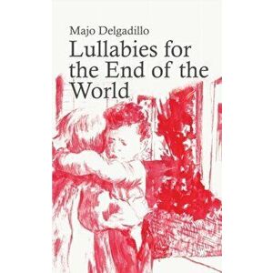 Lullabies for the End of the World, Paperback - Majo Delgadillo imagine