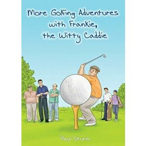 More Golfing Adventures with Frankie, the Witty Caddie, Paperback - Paul Sturm imagine