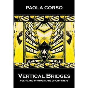 Vertical Bridges: Poems and Photographs of City Steps, Paperback - Paola Corso imagine