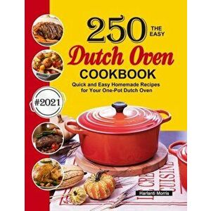 The Easy Dutch Oven Cookbook: 250 Quick and Easy Homemade Recipes for Your One-Pot Dutch Oven, Hardcover - Harlanti Morris imagine