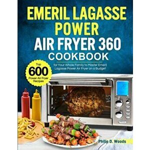 Emeril Lagasse Power Air Fryer 360 Cookbook, Paperback - Philip D. Woods imagine