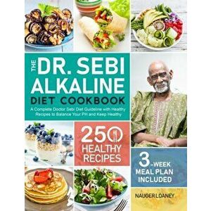 The Dr. Sebi Alkaline Diet Cookbook: A Complete Doctor Sebi Diet Guideline with 250 Healthy Recipes to Balance Your PH and Keep Healthy (3-Week Meal P imagine