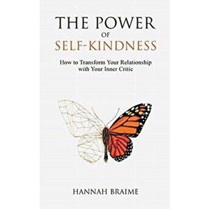 The Power of Self-Kindness: How to Transform Your Relationship with Your Inner Critic, Paperback - Braime Hannah imagine