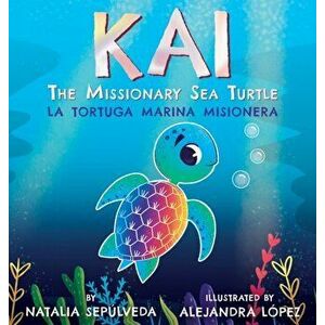 Kai The Missionary Sea Turtle- Kai la tortuga marina misionera, Hardcover - Natalia Sepulveda imagine