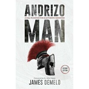 Andrizo Man: A Call To Distinctive & Authentic Manhood, Paperback - James Demelo imagine