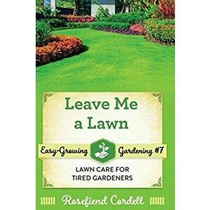 Leave Me a Lawn: Lawn Care for Tired Gardeners, Paperback - Rosefiend Cordell imagine